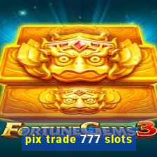 pix trade 777 slots